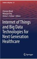 Internet of Things and Big Data Technologies for Next Generation Healthcare