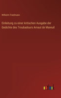 Einleitung zu einer kritischen Ausgabe der Gedichte des Troubadours Arnaut de Mareuil