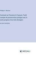 Comment on Prononce le Français; Traité complet de prononciation pratique avec le noms propres et les mots étrangers