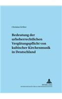 Zur Bedeutung der urheberrechtlichen Verguetungspflicht von kultischer Kirchenmusik in Deutschland