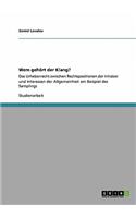 Wem gehört der Klang?: Das Urheberrecht zwischen Rechtspositionen der Inhaber und Interessen der Allgemeinheit am Beispiel des Samplings