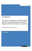 Effect of Apartheid on Black Children Based on the Example Given in Sindiwe Magona's Mother to Mother. A Lesson Plan: Teaching Literature of the 20th Century