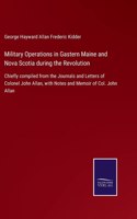 Military Operations in Gastern Maine and Nova Scotia during the Revolution