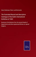 illustrated Record and descriptive Catalogue of the Dublin International Exhibition of 1865