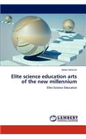 Elite science education arts of the new millennium