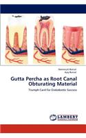 Gutta Percha as Root Canal Obturating Material