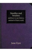 Needles and Brushes and How to Use Them a Manual of Fancy Work