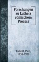 Forschungen zu Luthers romischem Prozess