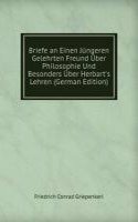 Briefe an Einen Jungeren Gelehrten Freund Uber Philosophie Und Besonders Uber Herbart's Lehren (German Edition)