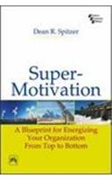 Supermotivation : A Blueprint For Energizing Your Organization From Top To Bottom