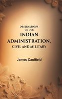Observations on our Indian Administration, Civil and Military [Hardcover]