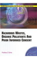 Hazardous Wastes, Organic Pollutants & Prior Informed Consent