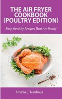 The Air Fryer Cookbook (Poultry Edition): Easy, Healthy Recipes That Are Ready