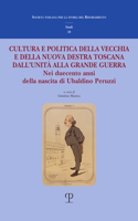 Cultura E Politica Della Vecchia E Della Nuova Destra Toscana Dall'unità Alla Grande Guerra. Nei Duecento Anni Della Nascita Di Ubaldino Peruzzi