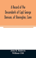 record of the descendants of Capt. George Denison, of Stonington, Conn. With notices of his father and brothers, and some account of other Denisons who settled in America in the colony times