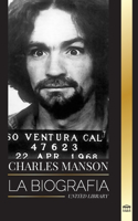 Charles Manson: La biografía del líder de la Familia Manson, su secta, el caos y el genio