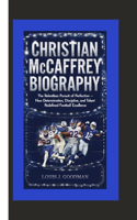 CHRISTIAN McCAFFERY BIOGRAPHY: The Relentless Pursuit of Perfection - How Determination, Discipline, and Talent Redefined Football Excellence