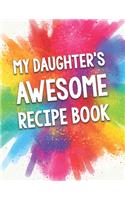 My Daughter's Awesome Recipe Book: A Beautiful 100 Blank Recipe Book Gift Ready To Be Filled with Delicious Recipes.
