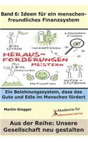 Ideen für ein menschenfreundliches Finanzsystem: Ein Belohnungssystem, dass das Gute und Edle im Menschen fördert(Unsere Gesellschaft Neu Gestalten)