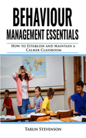 Behaviour Management Essentials: How To Establish and Maintain a Calmer Classroom