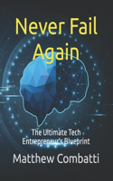 Never Fail Again: The Ultimate Tech Entrepreneur's Blueprint