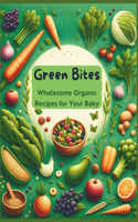 Green Bites: Wholesome Organic Recipes for Your Baby