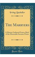 The Marryers: A History Gathered from a Brief of the Honorable Socrates Potter (Classic Reprint): A History Gathered from a Brief of the Honorable Socrates Potter (Classic Reprint)