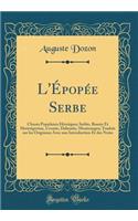 L'Ã?popÃ©e Serbe: Chants Populaires HÃ©roÃ¯ques; Serbie, Bosnie Et HertzÃ©govine, Croatie, Dalmatie, Montenegro; Traduit Sur Les Originaux Avec Une Introduction Et Des Notes (Classic Reprint): Chants Populaires HÃ©roÃ¯ques; Serbie, Bosnie Et HertzÃ©govine, Croatie, Dalmatie, Montenegro; Traduit Sur Les Originaux Avec Une Introduction Et De