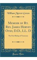 Memoir of Rt. Rev. James Hervey Otey, D.D., LL. D: The First Bishop of Tennessee (Classic Reprint)