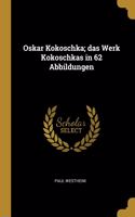 Oskar Kokoschka; das Werk Kokoschkas in 62 Abbildungen