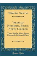 Valdesian Nurseries, Bostic, North Carolina: Trees, Shrubs, Vines, Roses, Perennials, Bulbs and Plants (Classic Reprint)