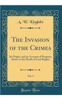 The Invasion of the Crimea, Vol. 5: Its Origin, and an Account of Progress, Down to the Death of Lord Raglan (Classic Reprint)