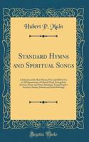 Standard Hymns and Spiritual Songs: A Selection of the Best Hymns New and Old for Use in All Departments of Church Work, Evangelistic Services, Prayer and Praise Meetings, Young People's Societies, Sunday Schools and Social Meetings (Classic Reprin