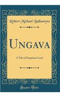 Ungava: A Tale of Esquimau Land (Classic Reprint)
