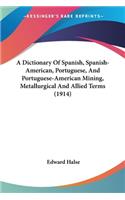 Dictionary Of Spanish, Spanish-American, Portuguese, And Portuguese-American Mining, Metallurgical And Allied Terms (1914)