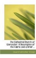 The Cathedral Church of Worcester: A Description of the Fabric and a Brief ... (Large Print Edition)