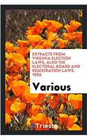 Extracts from Virginia Election Laws, Also the Electoral Board and Registration Laws. 1906