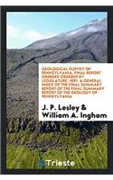 Geological Survey of Pennsylvania, Final Report Ordered Ordered by Legislature, 1891. A General Index of the Final Summary Report of the Final Summary