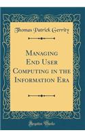 Managing End User Computing in the Information Era (Classic Reprint)