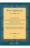 Allgemeines Geographisch-Statistisches Lexikon Aller Österreichischen Staaten, Vol. 3: Nach Ämtlichen Quellen, Den Besten Vaterländischen Hilfswerken Und Original-Manuscripten, Von Einer Gesellschaft Geographen, Postmännern Und Staatsb