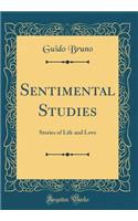 Sentimental Studies: Stories of Life and Love (Classic Reprint)