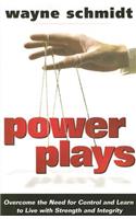 Power Plays: Overcome the Need for Control and Learn to Live with Strength and Integrity
