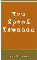 You Speak Treason
