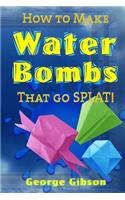 How to Make Water Bombs that go SPLAT!
