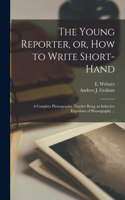 Young Reporter, or, How to Write Short-hand