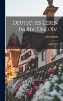 Deutsches Leben Im Xiv. Und Xv.: Jahrhundert