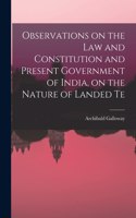Observations on the law and Constitution and Present Government of India, on the Nature of Landed Te