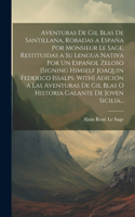 Aventuras De Gil Blas De Santillana, Robadas a España Por Monsieur Le Sage, Restituidas a Su Lengua Nativa Por Un Español Zeloso [Signing Himself Joaquin Federico Issalps. With] Adición a Las Aventuras De Gil Blas O Historia Galante De Joven Sicili