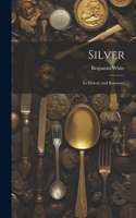 Silver; its History and Romance