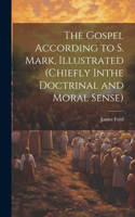 Gospel According to S. Mark, Illustrated (Chiefly Inthe Doctrinal and Moral Sense)